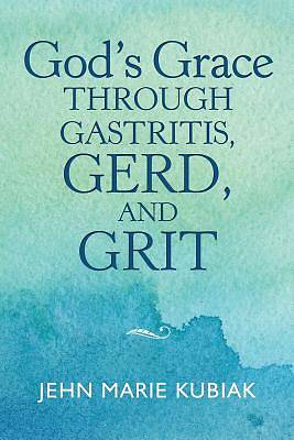 Picture of God's Grace Through Gastritis, Gerd, and Grit