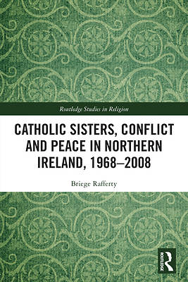 Picture of Catholic Sisters, Conflict and Peace in Northern Ireland, 1968-2008