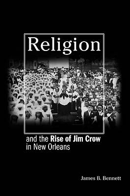 Picture of Religion and the Rise of Jim Crow in New Orleans