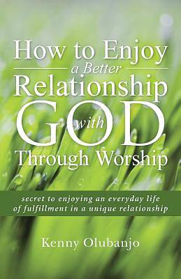Picture of How to Enjoy a Better Relationship with God Through Worship