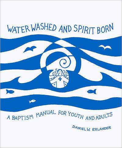 Picture of Water Washed and Spirit Born: A Baptism Manual for Youth and Adults