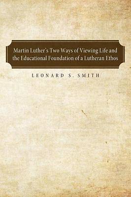 Picture of Martin Luther's Two Ways of Viewing Life and the Educational Foundation of a Lutheran Ethos [ePub Ebook]