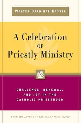 Picture of A Celebration of Priestly Ministry Challenge, Renewal, and Joy in the Catholic Priesthood