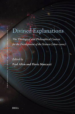 Picture of Divined Explanations. the Theological and Philosophical Context for the Development of the Sciences (1600-2000)