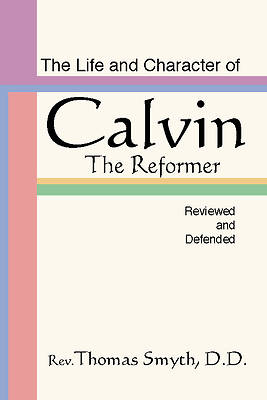 Picture of Life and Character of Calvin, the Reformer, Reviewed and Defended
