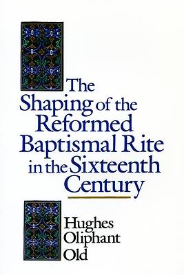 Picture of The Shaping of the Reformed Baptismal Rite in the Sixteenth Century