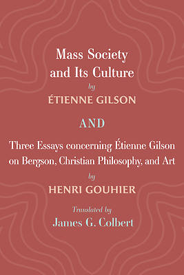 Picture of Mass Society and Its Culture, and Three Essays Concerning Etienne Gilson on Bergson, Christian Philosophy, and Art