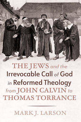 Picture of The Jews and the Irrevocable Call of God in Reformed Theology from John Calvin to Thomas Torrance