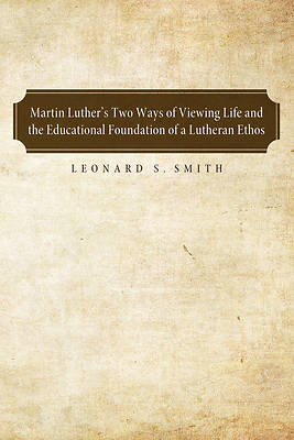 Picture of Martin Luther's Two Ways of Viewing Life and the Educational Foundation of a Lutheran Ethos
