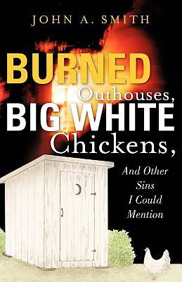 Picture of Burned Outhouses, Big White Chickens, and Other Sins I Could Mention
