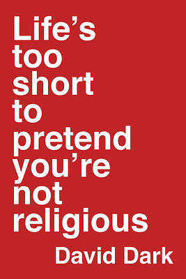 Picture of Life's Too Short to Pretend You're Not Religious