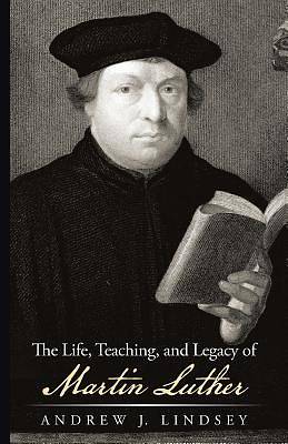 Picture of The Life, Teaching, and Legacy of Martin Luther