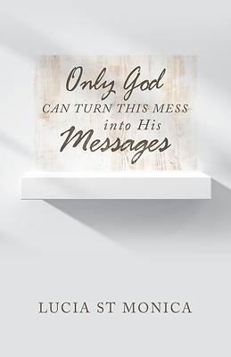 Picture of Only God Can Turn This Mess into His Messages