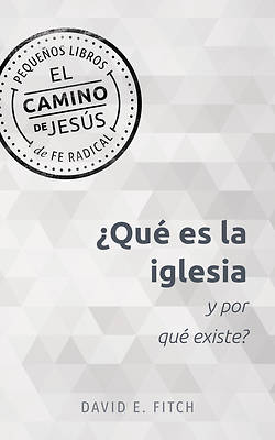¿Qué Es La Iglesia Y Por Qué Existe? (What Is the Church and Why Does It Exist?)