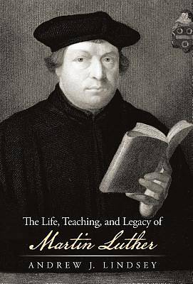 Picture of The Life, Teaching, and Legacy of Martin Luther