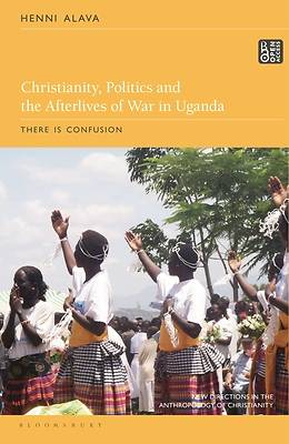 Picture of Christianity, Politics and the Afterlives of War in Uganda
