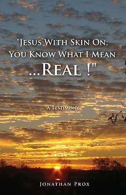 Picture of "Jesus With Skin On; You Know What I Mean...Real !"