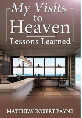 Picture of My Visits to Heaven- Lessons Learned