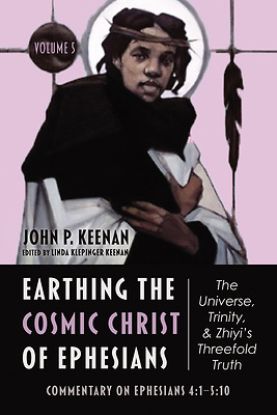 Picture of Earthing the Cosmic Christ of Ephesians--The Universe, Trinity, and Zhiyi's Threefold Truth, Volume 5