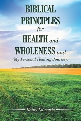 Picture of BIBLICAL PRINCIPLES FOR HEALTH and WHOLENESS and (My Personal Healing Journey)