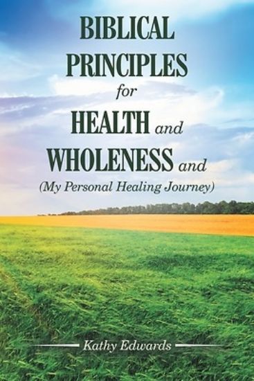 Picture of BIBLICAL PRINCIPLES FOR HEALTH and WHOLENESS and (My Personal Healing Journey)